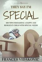 They Say I'm Special: 100 Tips for Raising a Happy and Resilient Child with Special Needs 1523231742 Book Cover