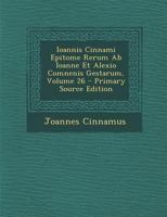 Ioannis Cinnami Epitome Rerum Ab Ioanne Et Alexio Comnenis Gestarum; Volume 26 B0BPRH1ZL7 Book Cover