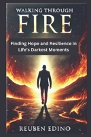 WALKING THROUGH FIRE: Finding Hope and Resilience in Life’s Darkest Moments B0DSPLNJR6 Book Cover