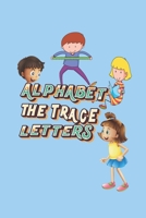 Alphabet the Trace Letters: Preschool Practice Handwriting Workbook: Pre K, Kindergarten and Kids Ages 3-5 Reading And Writing B087SGXL8C Book Cover
