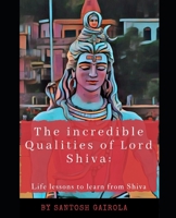 The Incredible Qualities of Lord Shiva : Life Lesson to Learn from Shiva 1691710385 Book Cover