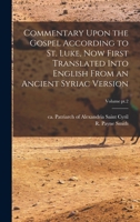 Commentary Upon the Gospel According to St. Luke, Now First Translated Into English From an Ancient Syriac Version; Volume pt.2 1016892713 Book Cover