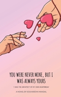 YOU WERE NEVER MINE, BUT I WAS ALWAYS YOURS: I WAS THE ARCHITECT OF MY OWN HEARTBREAK B0GF1GS1GF Book Cover