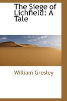 The Siege of Lichfield: A Tale Illustrative of the Great Rebellion 0554400952 Book Cover