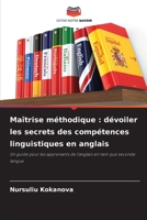 Maîtrise méthodique : dévoiler les secrets des compétences linguistiques en anglais: Un guide pour les apprenants de l'anglais en tant que seconde langue (French Edition) B0CKB2XRQ2 Book Cover