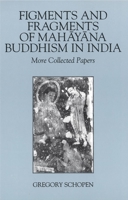 Figments and Fragments of Mahayana Buddhism in India: More Collected Papers 0824829174 Book Cover