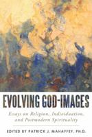 Evolving God-Images: Essays on Religion, Individuation, and Postmodern Spirituality 149173244X Book Cover