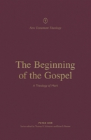 The Beginning of the Gospel: A Theology of Mark 1433575310 Book Cover