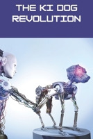 THE KI DOG REVOLUTION: The Training and Conditioning of Explosives Detection Dogs, Including the Role of Artificial Intelligence B0G7G2BMHF Book Cover