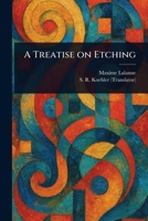 A Treatise on Etching. Text and Plates by Maxime Lalanne. Authorized ed. Translated From the 2d French ed. by S.R. Koehler. With an Introductory Chapter and Notes by the Translator 9361471325 Book Cover
