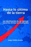 Hasta lo último de la tierra: La movilización de las iglesias hacia las etnias no alcanzadas (Spanish Edition) B0GDVTK6ND Book Cover