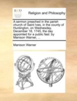 A sermon preached in the parish church of Saint Ives, in the county of Huntington, on Wednesday, December 18, 1745, the day appointed for a public fast: by Manison Warner, ... 1170442684 Book Cover