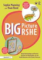 Big Picture RSHE: Ready-made Analogies and Practical Activities for Relationships, Sex and Health Education in the Primary Classroom 1032489650 Book Cover