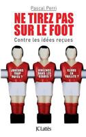 Ne tirez pas sur le foot - Contre les idées reçues 2709638282 Book Cover
