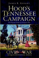 Hood's Tennessee Campaign: The Desperate Venture of a Desperate Man (Civil War Sesquicentennial) 1626195978 Book Cover