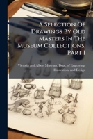 A Selection Of Drawings By Old Masters In The Museum Collections, Part 1... 1277083320 Book Cover