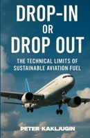 Drop-In or Drop Out The Technical Limits of Sustainable Aviation Fuel B0FDBLQYZN Book Cover