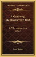 A Gazdasagi Munkastorveny, 1898: II. T. CZ Magyarazata (1907) 1160276471 Book Cover