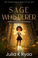 Sage Whisperer: Reflections on Resilience: The Indomitable Spirit of an Ant 1636987672 Book Cover