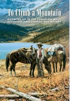 To Climb a Mountain: Growing Up in the Canadian West: Adventure Amid Turmoil and History 0995859906 Book Cover