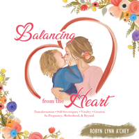Balancing from the Heart: Transformation - Self-Sovereignty - Vitality - Creation in Pregnancy, Motherhood, & Beyond. B0B7QBJR1Q Book Cover