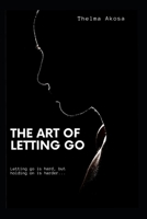 THE ART OF LETTING GO: Letting go is hard, but holding on is harder. B0DGDZH88F Book Cover