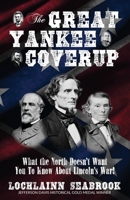 The Great Yankee Coverup: What the North Doesn't Want You to Know about Lincoln's War! 0991377982 Book Cover