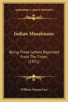 Indian Musalmans Being Three Letters Reprinted from the Times 1437042368 Book Cover