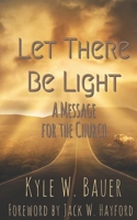 Let There Be Light: A Message for the Church 0578200139 Book Cover