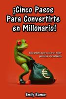 Cinco Pasos Para Convertirte en Millonario: Guía Práctica para sacar el mejor provecho a tu intelecto 1541121856 Book Cover