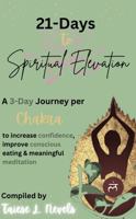 21-Days to Spiritual Elevation: A 3-Day Journey per Chakra to Increase Confidence, Improve Conscious Eating & Meaningful Meditation B0CHL52WLW Book Cover