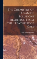The Chemistry of Cyanide Solutions Resulting From the Treatment of Ores 1016463790 Book Cover