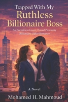 Trapped With My Ruthless Billionaire Boss: An Enemies-to-Lovers, Forced Proximity Billionaire Office Romance B0GMQQPXC2 Book Cover