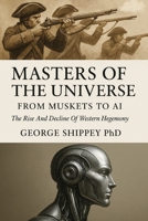 Masters of the Universe From Muskets to AI: From Muskets to AI B0G693H3RV Book Cover
