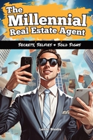 The Millennial Real Estate Agent: Secrets, Selfies, and Sold Signs 1087980836 Book Cover