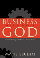 Business for the Glory of God: The Bible's Teaching on the Moral Goodness of Business 1581345178 Book Cover