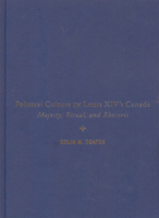 Political Culture in Louis XIV’s Canada: Majesty, Ritual, Rhetoric 0228022355 Book Cover