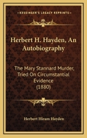 The Rev. Herbert H. Hayden: An Autobiography. the Mary Stannard Murder; Tried On Circumstantial Evidence 1275086195 Book Cover