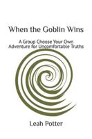 When the Goblin Wins: A Group Choose Your Own Adventure for Uncomfortable Truths (potter's whim adventures: disruptor) B0G4LPQMVB Book Cover