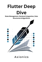 Flutter Deep Dive: State Management, Backend Integration, Data Structures & Algorithms (Mastering Flutter & Dart Roadmap 2025) B0FBLBTG7S Book Cover