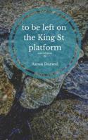 to be left on the King St. platform: assorted poems 109110946X Book Cover
