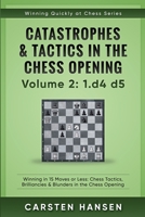 Catastrophes & Tactics in the Chess Opening - Volume 2: 1 d4 d5: Winning in 15 Moves or Less: Chess Tactics, Brilliancies & Blunders in the Chess Opening 1521345775 Book Cover