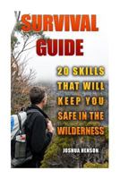 Survival Guide: 20 Skills that Will Keep You Safe In The Wilderness 1974521699 Book Cover