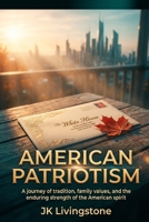 American Patriotism: A journey of tradition, family values and the enduring strength of the American spirit (Good for Kids) B0H3NXXR71 Book Cover