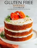 Gluten Free Baking Cookbook: Groundbreaking Recipes for All Your Favorites B08VFTR6C7 Book Cover