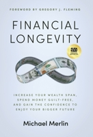 Financial Longevity: Increase Your Wealth Span, Spend Money Guilt-Free, and Gain the Confidence to Enjoy Your Bigger Future 1636803547 Book Cover