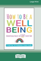 How to Be a Well Being: Unofficial Rules to Live Every Day (16pt Large Print Edition) 1038735734 Book Cover