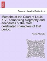 Memoirs of the Court of Louis XIV., comprising biography and anecdotes of the most celebrated characters of that period. 1241425396 Book Cover