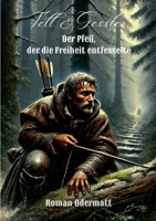 Tell & Gessler - Der Pfeil, der die Freiheit entfesselte: Ein historischer Roman über Aufbegehren, Verlust und den Schwur von Bürglen (German Edition) 3695134151 Book Cover