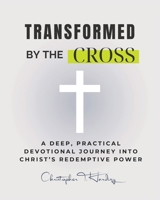 Transformed by the Cross: A Deep, Practical Devotional Journey into Christ’s Redemptive Power B0DZ26HJ1P Book Cover